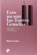 Esto No Son Las Torres Gemelas: Cómo aprender a leer la televisión y otra  imágenes (RELECTURAS) : María Acaso: Amazon.es: Libros