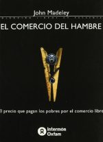 9788484521341: El comercio del hambre. El precio que pagan los pobres por  el comercio libre - John Madeley: 8484521346 - AbeBooks